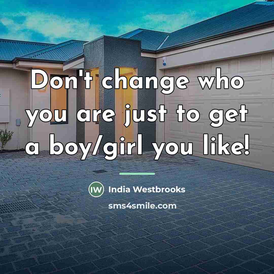 “Don't change who you are just to get a boy/girl…” quote by India Westbrooks