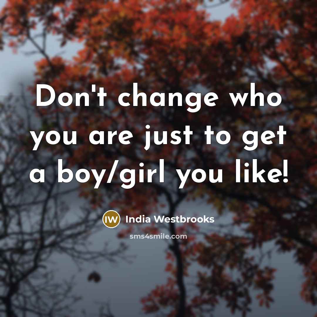 “Don't change who you are just to get a boy/girl you like!” quote by India Westbrooks