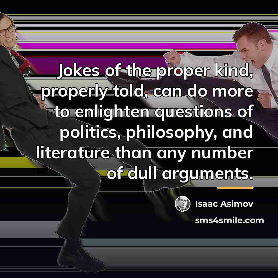 “Jokes of the proper kind, properly told, can do more…” quote by Isaac Asimov