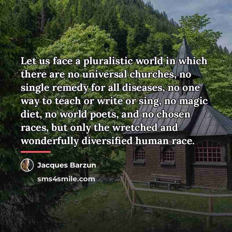 “Let us face a pluralistic world in which there are…” quote by Jacques Barzun