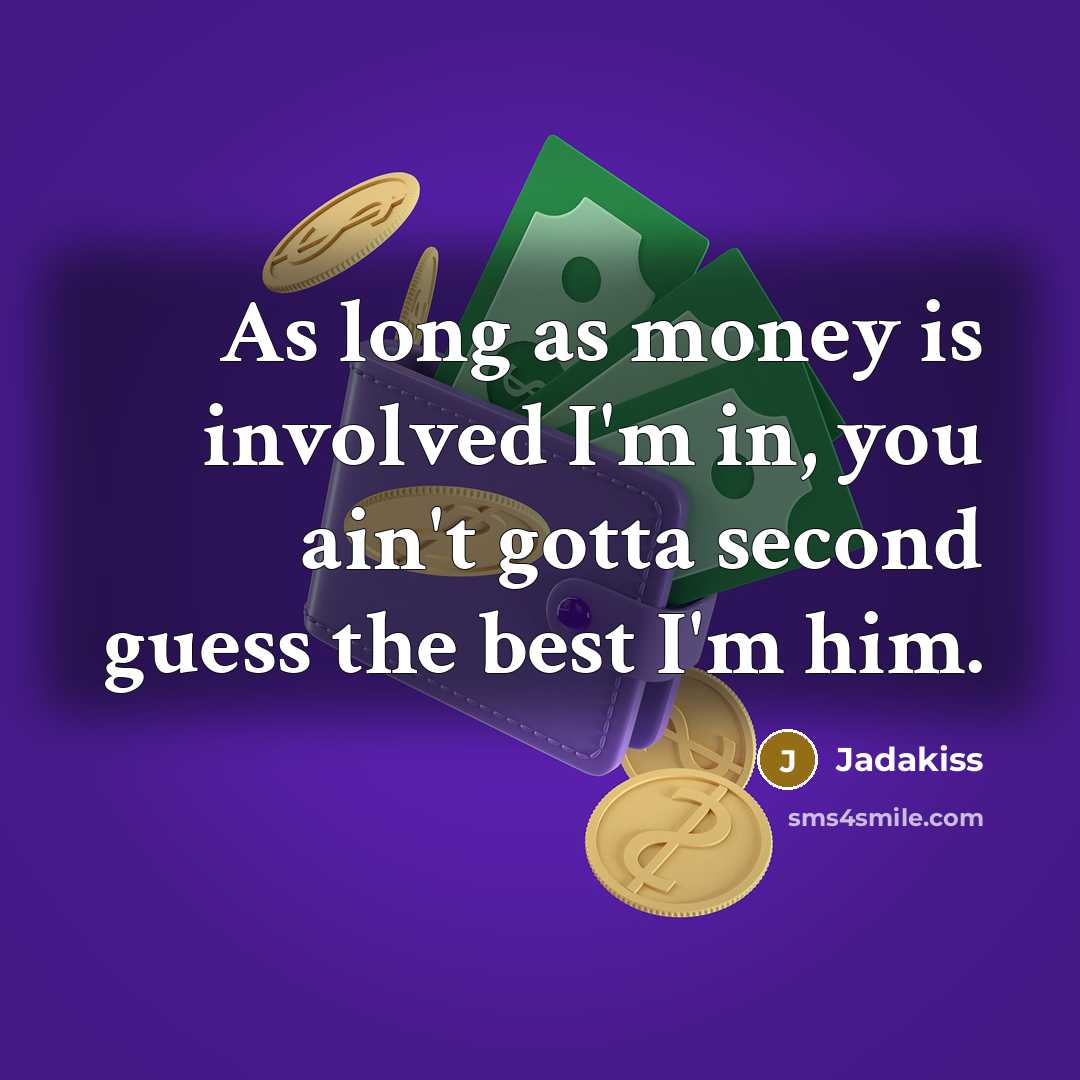 “As long as money is involved I'm in, you ain't gotta second guess the best I'm him.” quote by Jadakiss