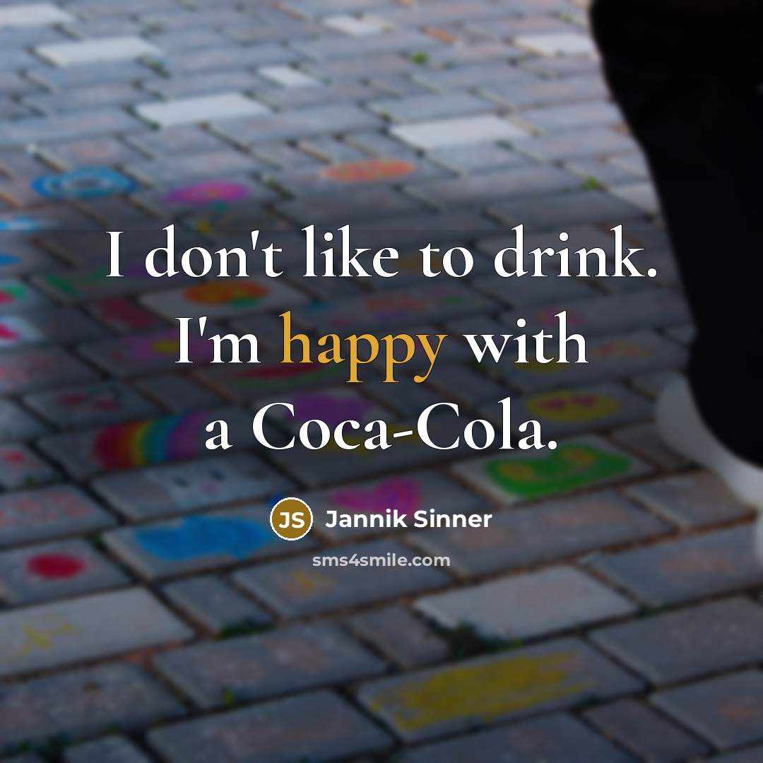 “I don't like to drink. I'm happy with a Coca-Cola.…” quote by Jannik Sinner