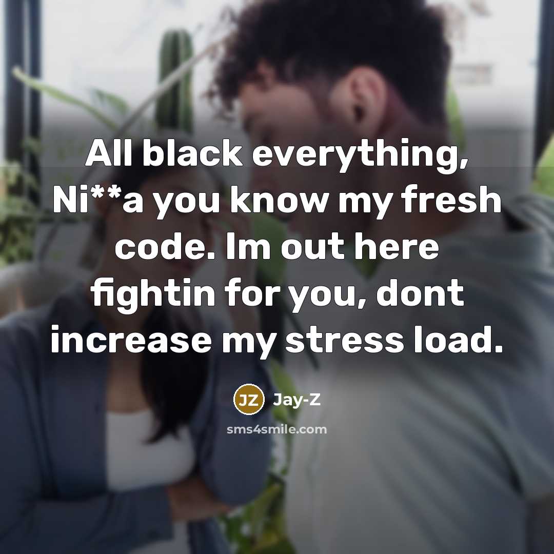 “All black everything, Ni**a you know my fresh code. Im out here fightin for you, dont increase my stress load.” quote by Jay-Z