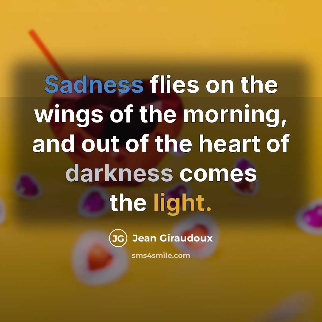 “Sadness flies on the wings of the morning, and out…” quote by Jean Giraudoux