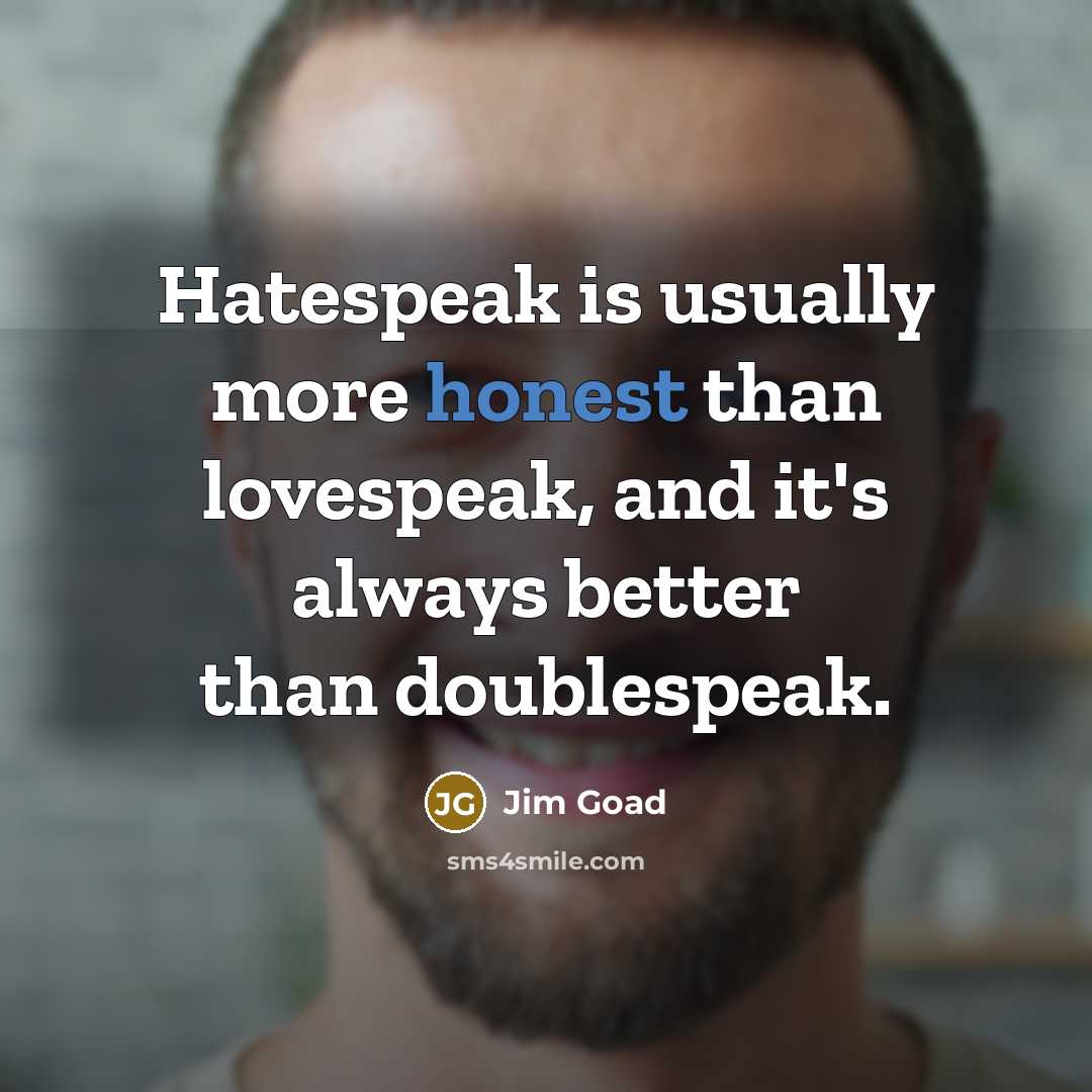 “Hatespeak is usually more honest than lovespeak, and it's always…” quote by Jim Goad
