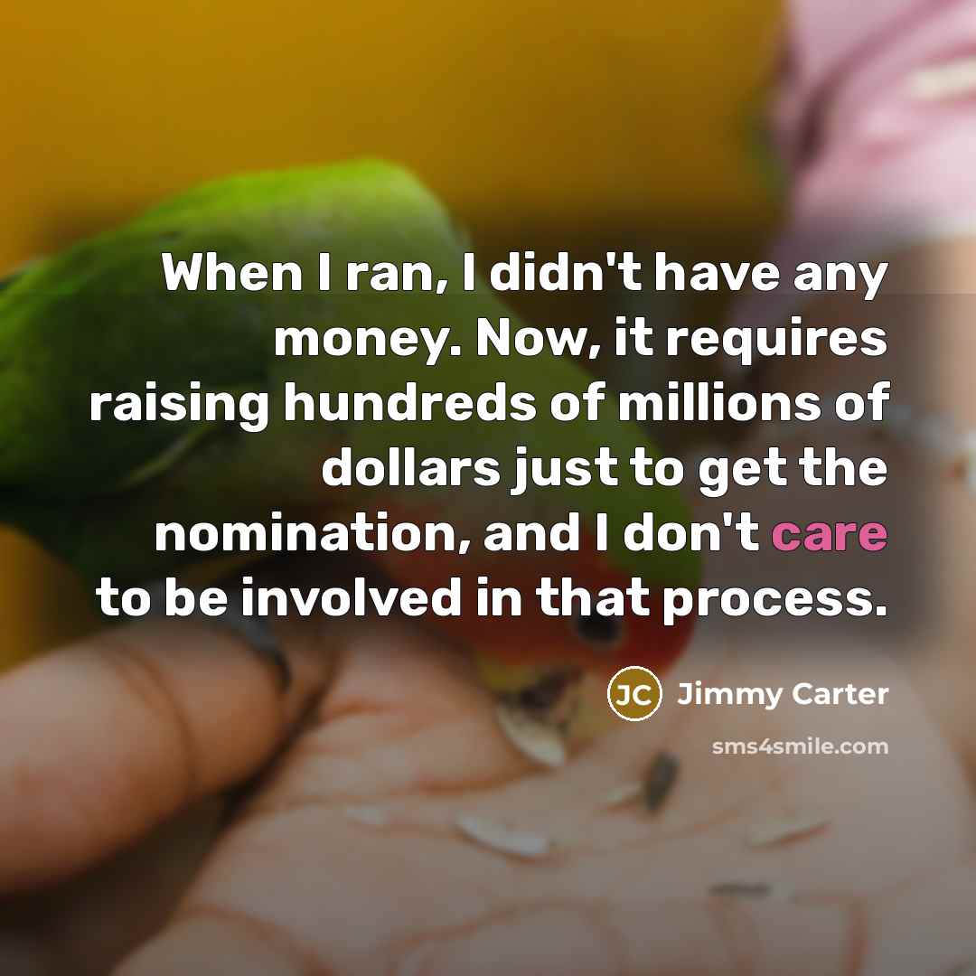 “When I ran, I didn't have any money. Now, it…” quote by Jimmy Carter