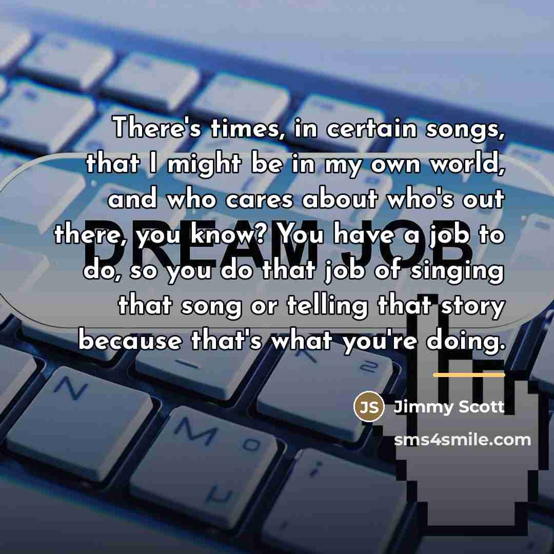 “There's times, in certain songs, that I might be in…” quote by Jimmy Scott