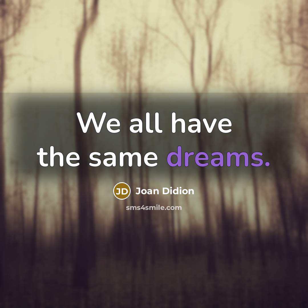 “We all have the same dreams.…” quote by Joan Didion