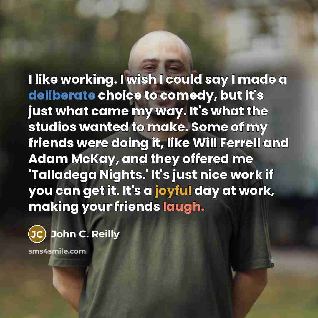 “I like working. I wish I could say I made…” quote by John C. Reilly