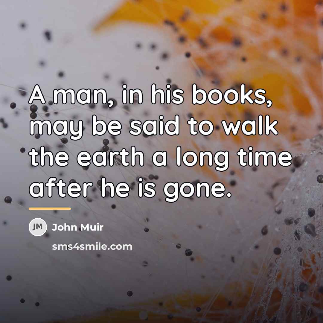 “A man, in his books, may be said to walk…” quote by John Muir