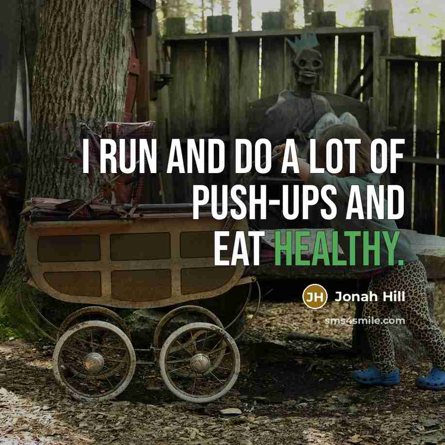 “I run and do a lot of push-ups and eat…” quote by Jonah Hill