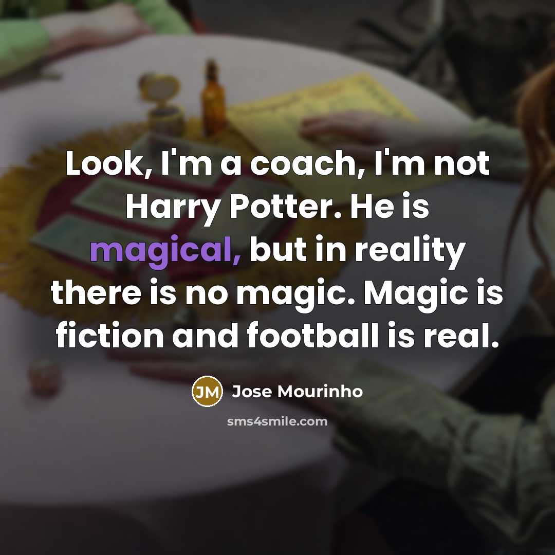 “Look, I'm a coach, I'm not Harry Potter. He is…” quote by Jose Mourinho