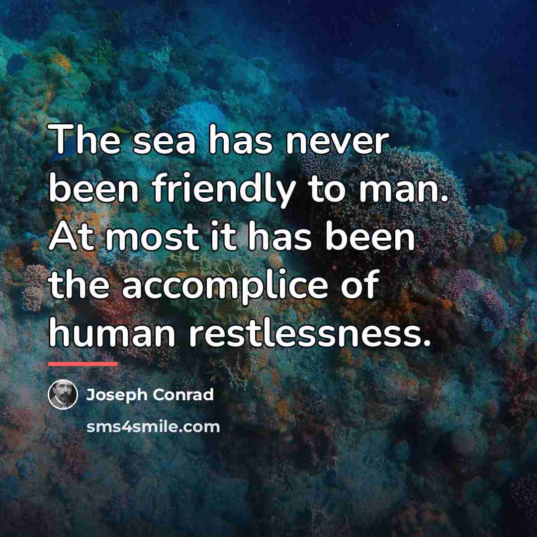 “The sea has never been friendly to man. At most…” quote by Joseph Conrad