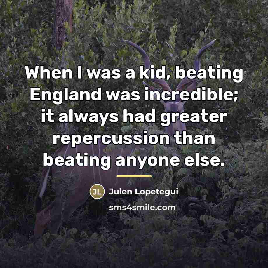 “When I was a kid, beating England was incredible; it…” quote by Julen Lopetegui