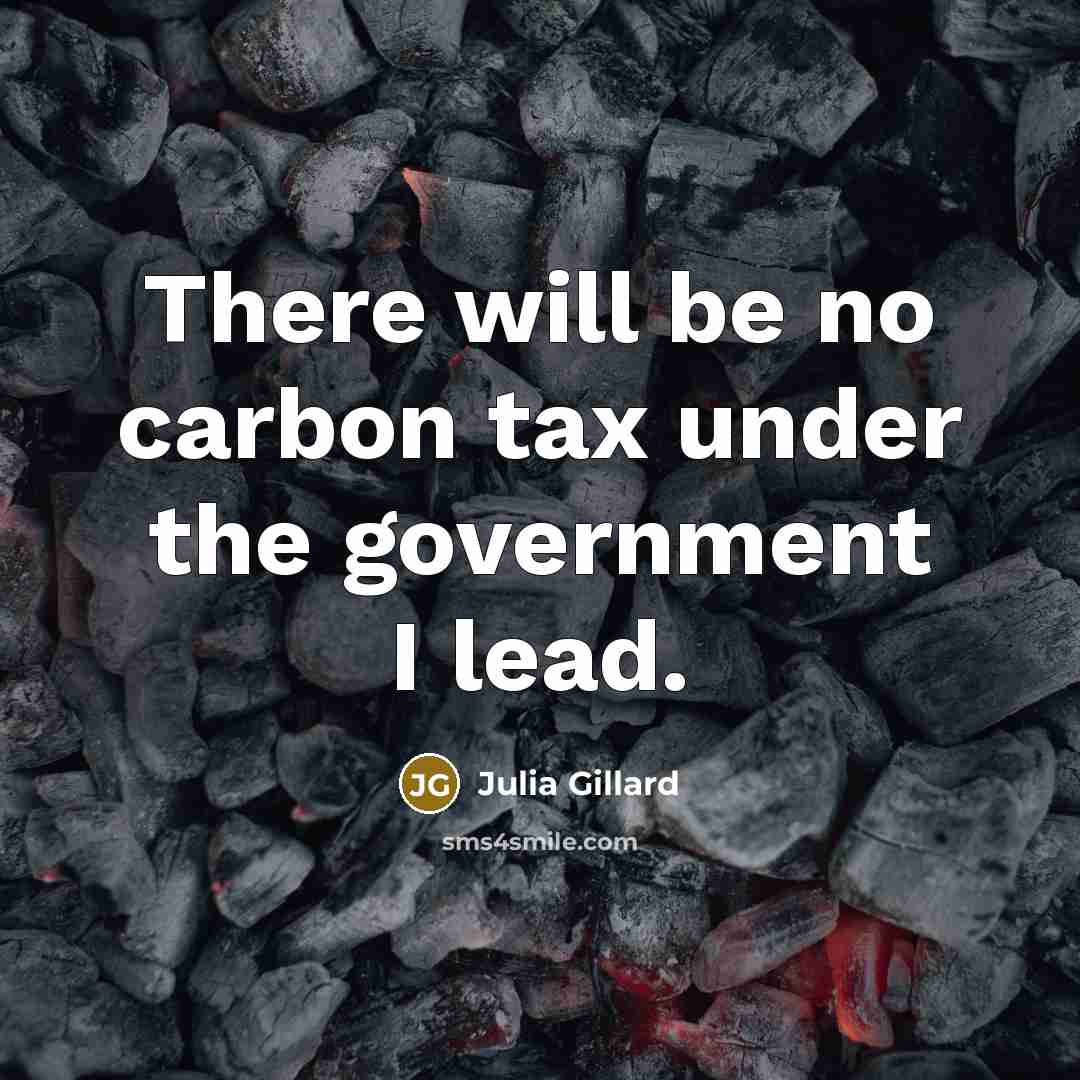 “There will be no carbon tax under the government I…” quote by Julia Gillard