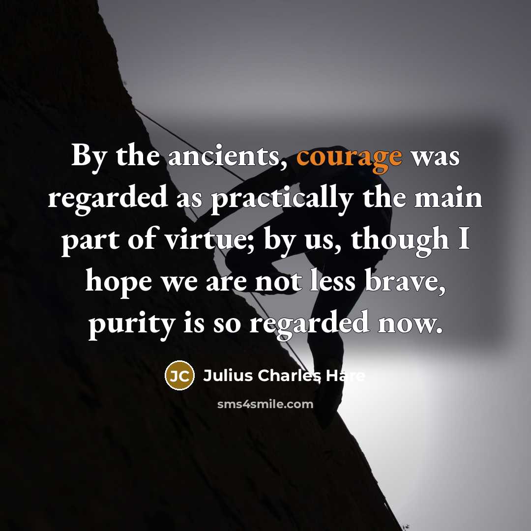 “By the ancients, courage was regarded as practically the main…” quote by Julius Charles Hare