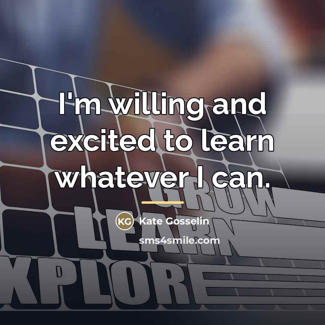 “I'm willing and excited to learn whatever I can.…” quote by Kate Gosselin
