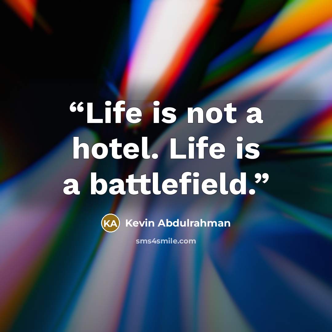 “Life is not a hotel. Life is a battlefield.” quote by Kevin Abdulrahman