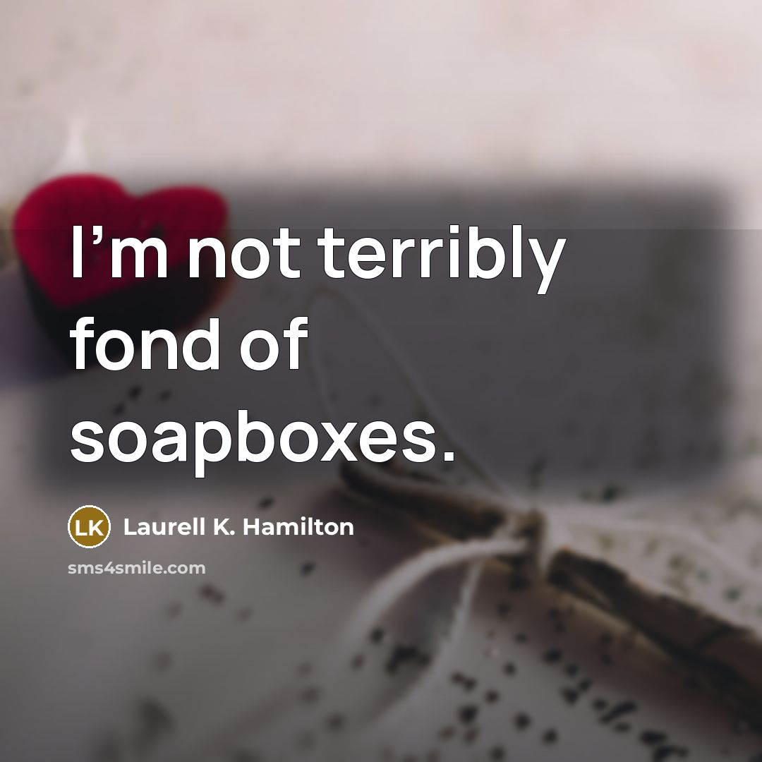 “I'm not terribly fond of soapboxes.…” quote by Laurell K. Hamilton