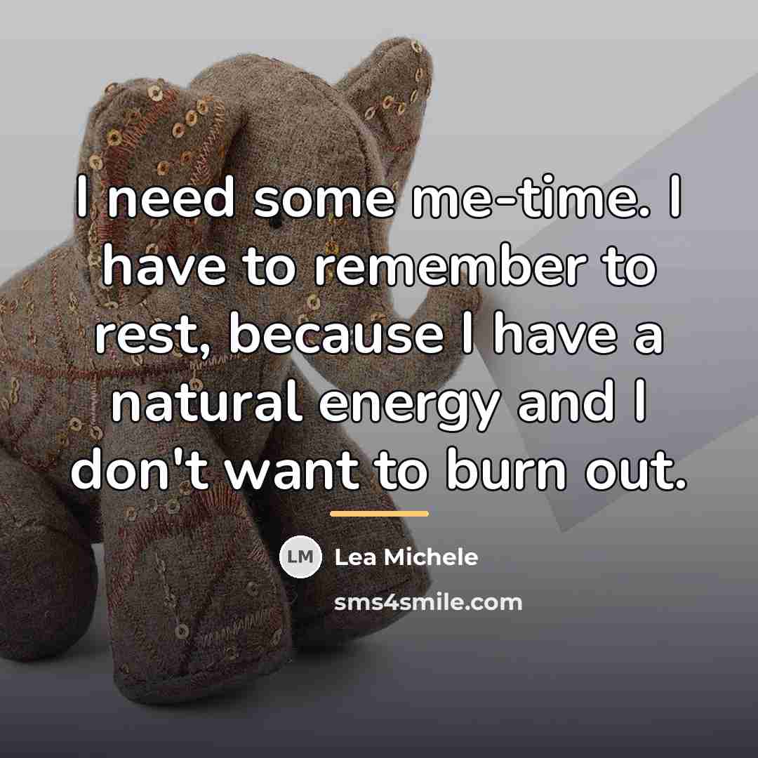 “I need some me-time. I have to remember to rest,…” quote by Lea Michele