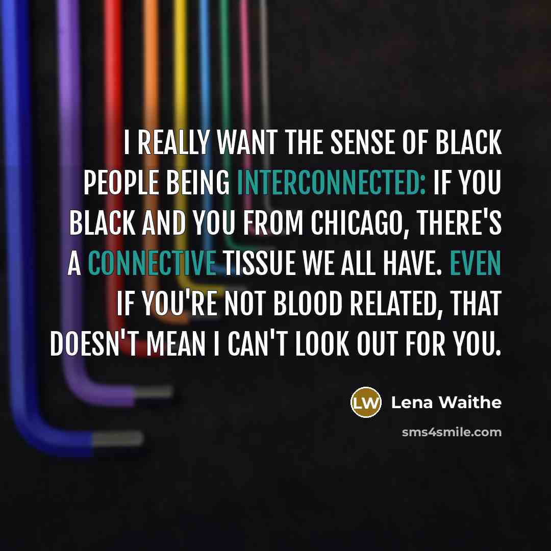 “I really want the sense of black people being interconnected:…” quote by Lena Waithe