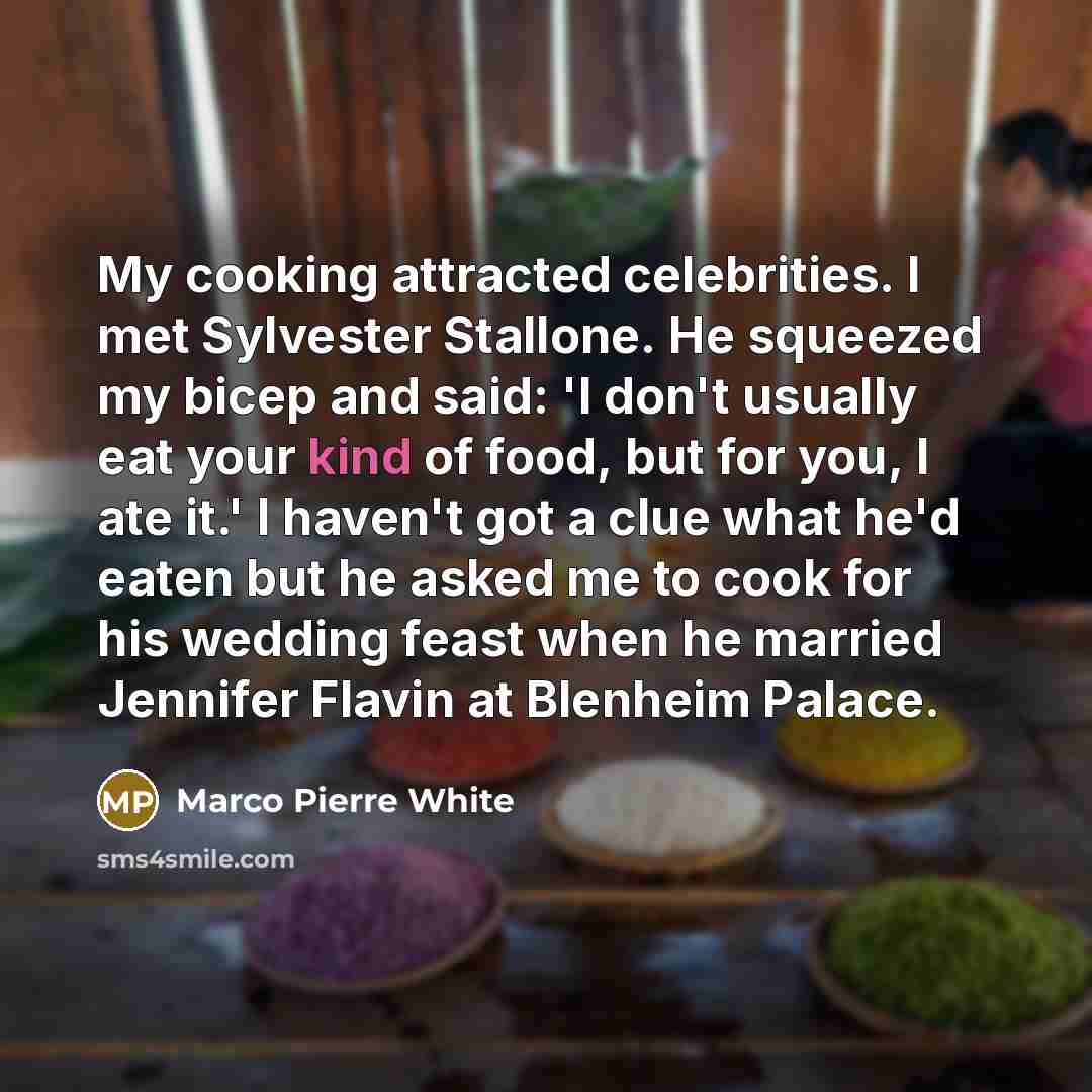 “My cooking attracted celebrities. I met Sylvester Stallone. He squeezed…” quote by Marco Pierre White