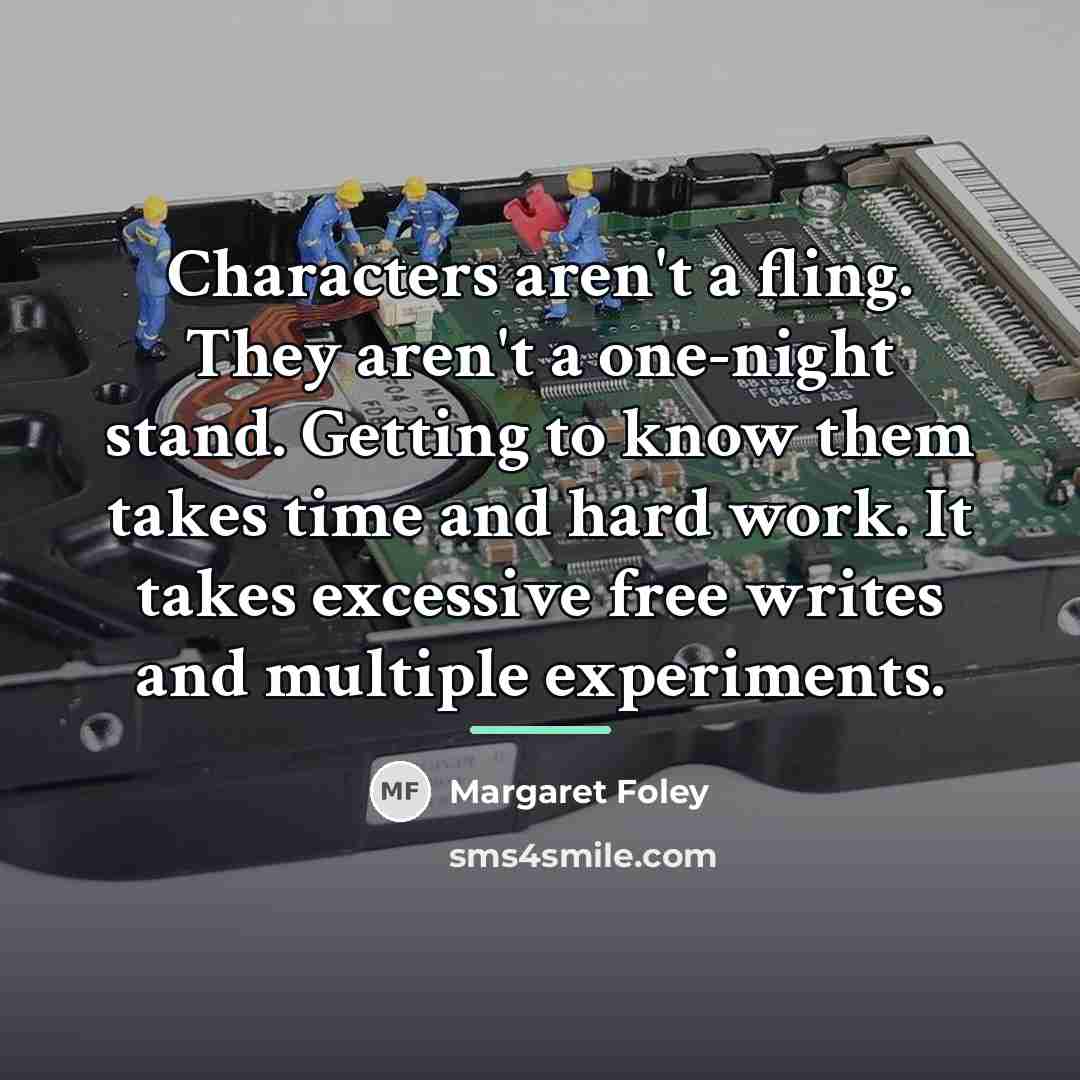 “Characters aren't a fling. They aren't a one-night stand. Getting…” quote by Margaret Foley