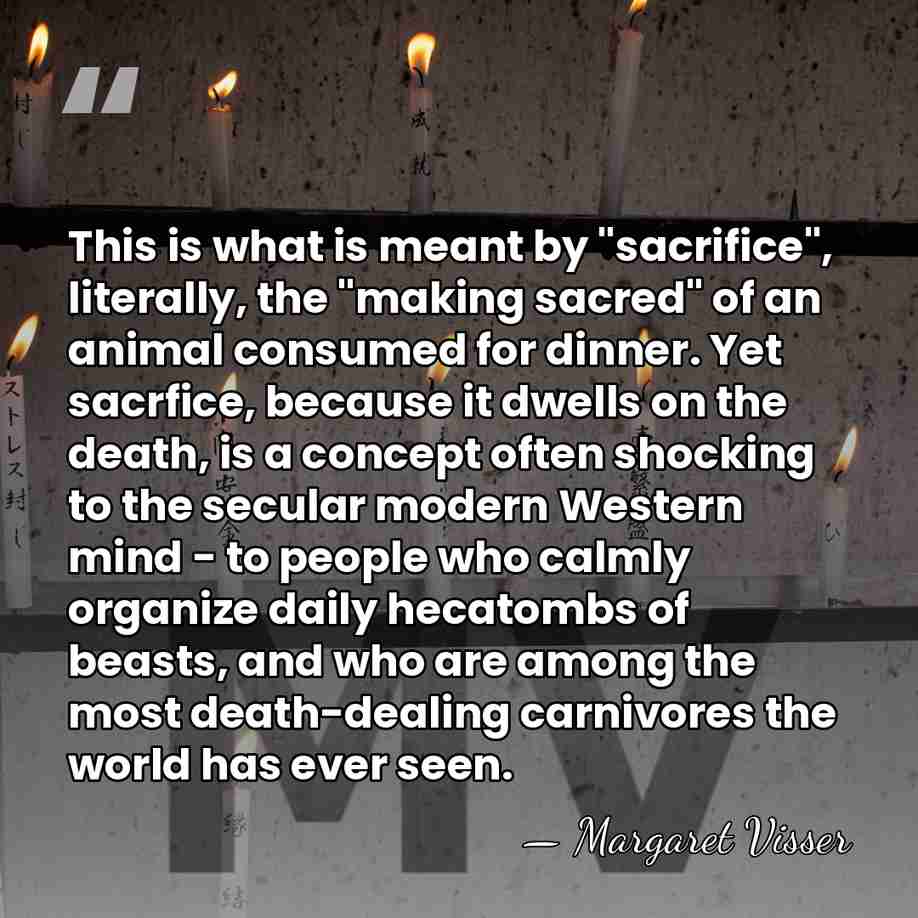 This is what is meant by "sacrifice", literally, the "making sacred" of&hellip; - Margaret Visser