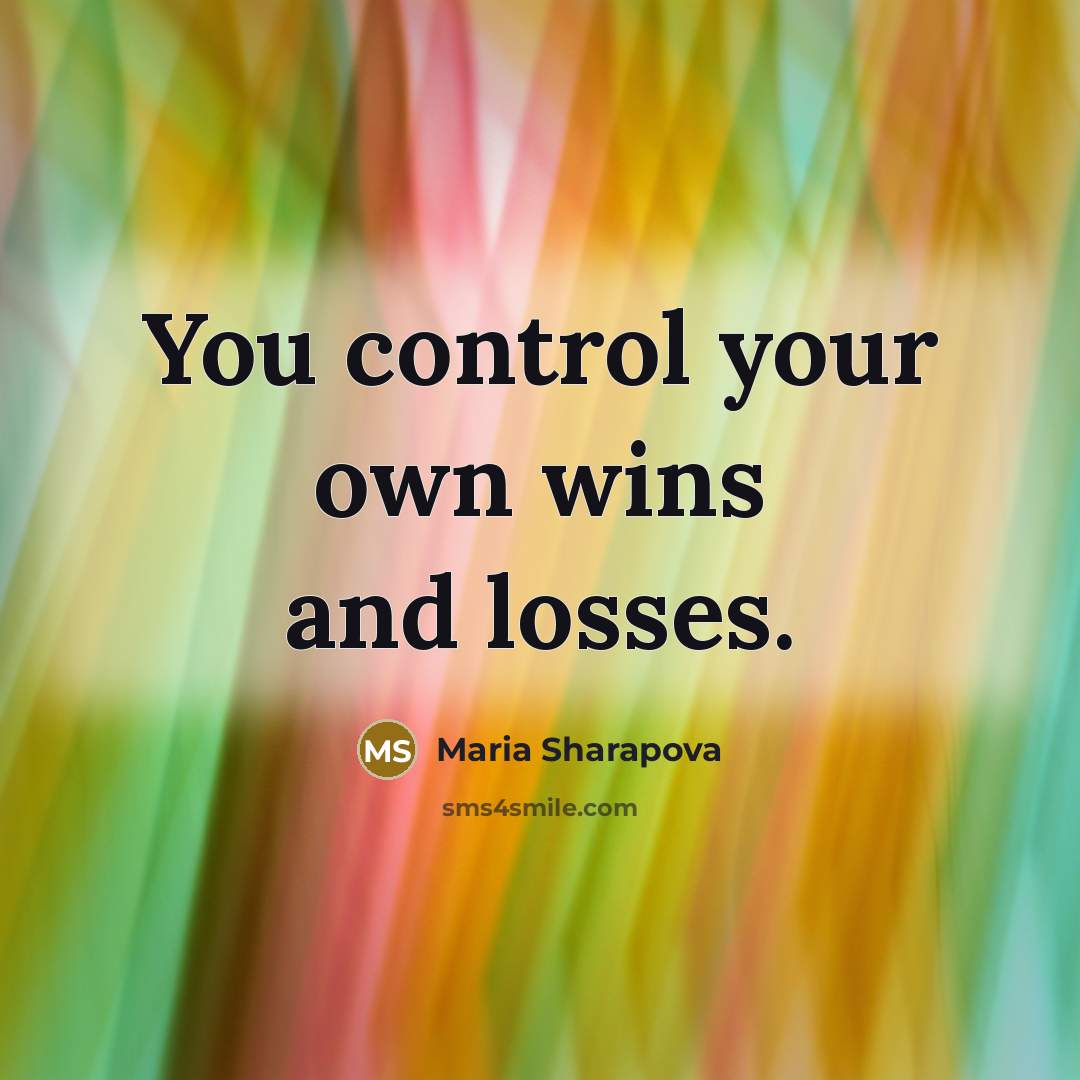 “You control your own wins and losses.…” quote by Maria Sharapova