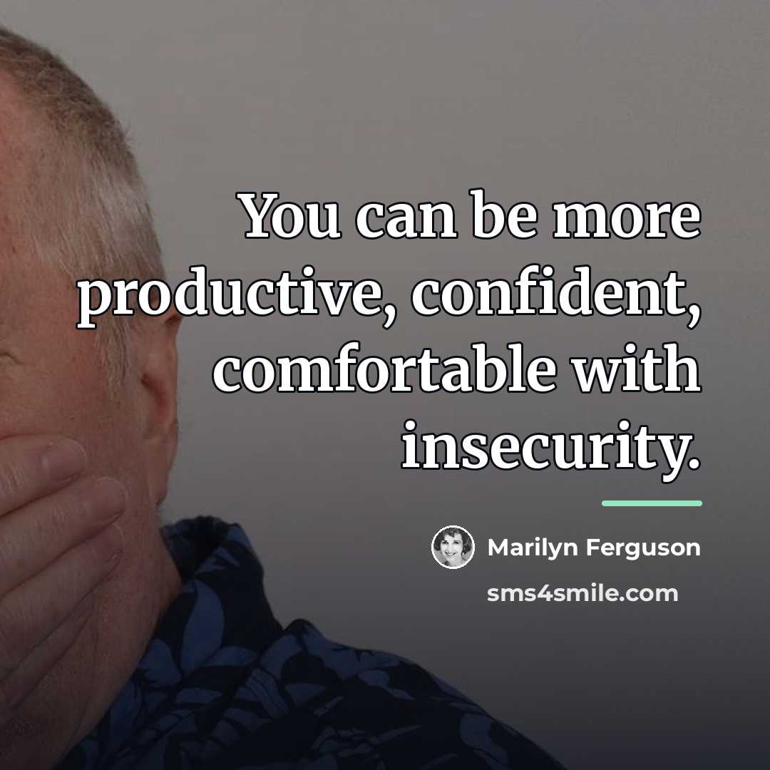 “You can be more productive, confident, comfortable with insecurity.…” quote by Marilyn Ferguson