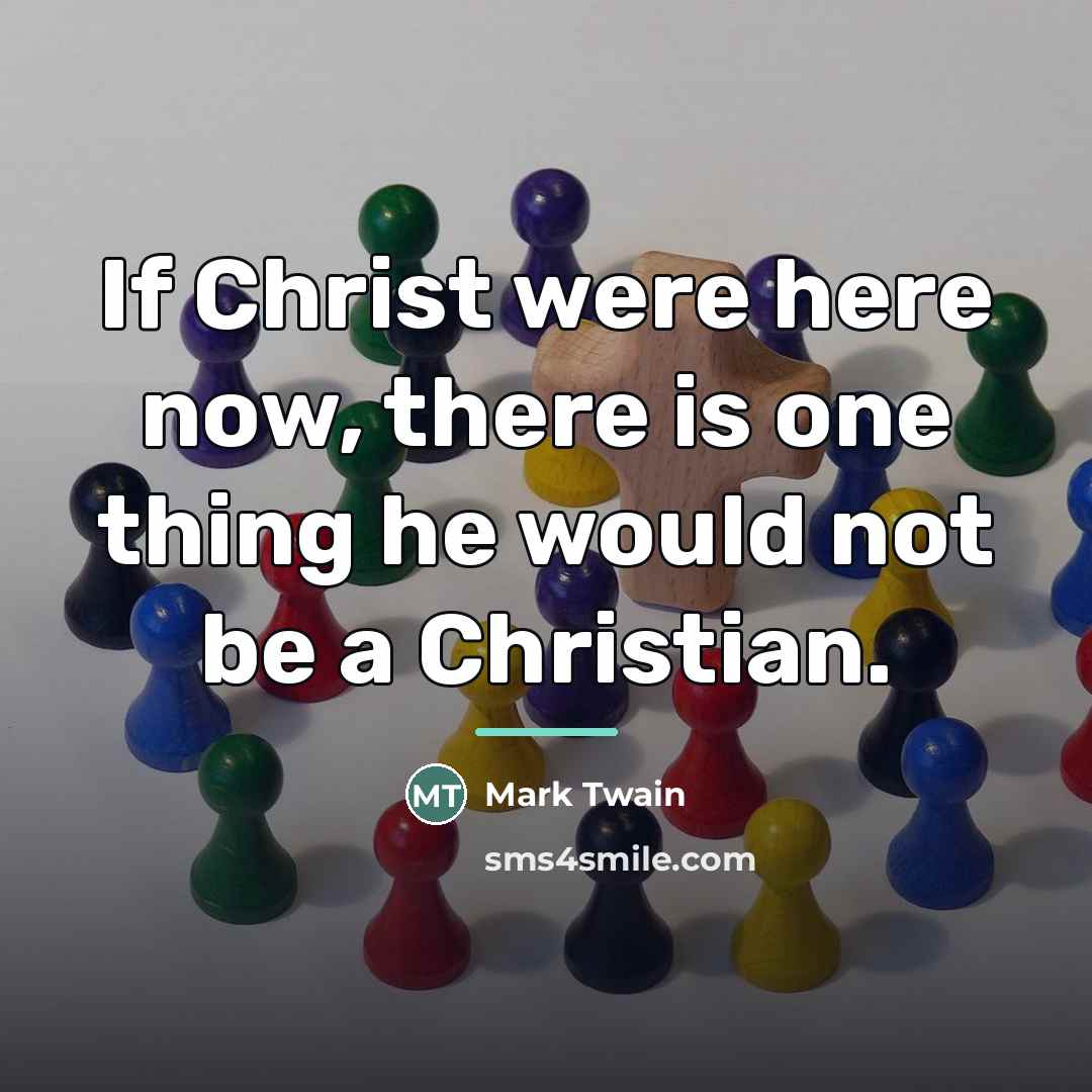 “If Christ were here now, there is one thing he…” quote by Mark Twain