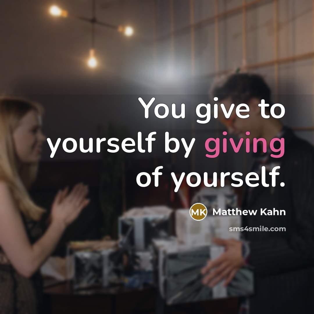 “You give to yourself by giving of yourself.…” quote by Matthew Kahn