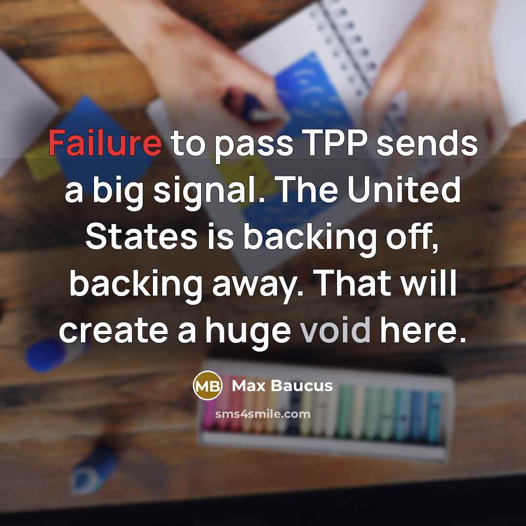 “Failure to pass TPP sends a big signal. The United…” quote by Max Baucus