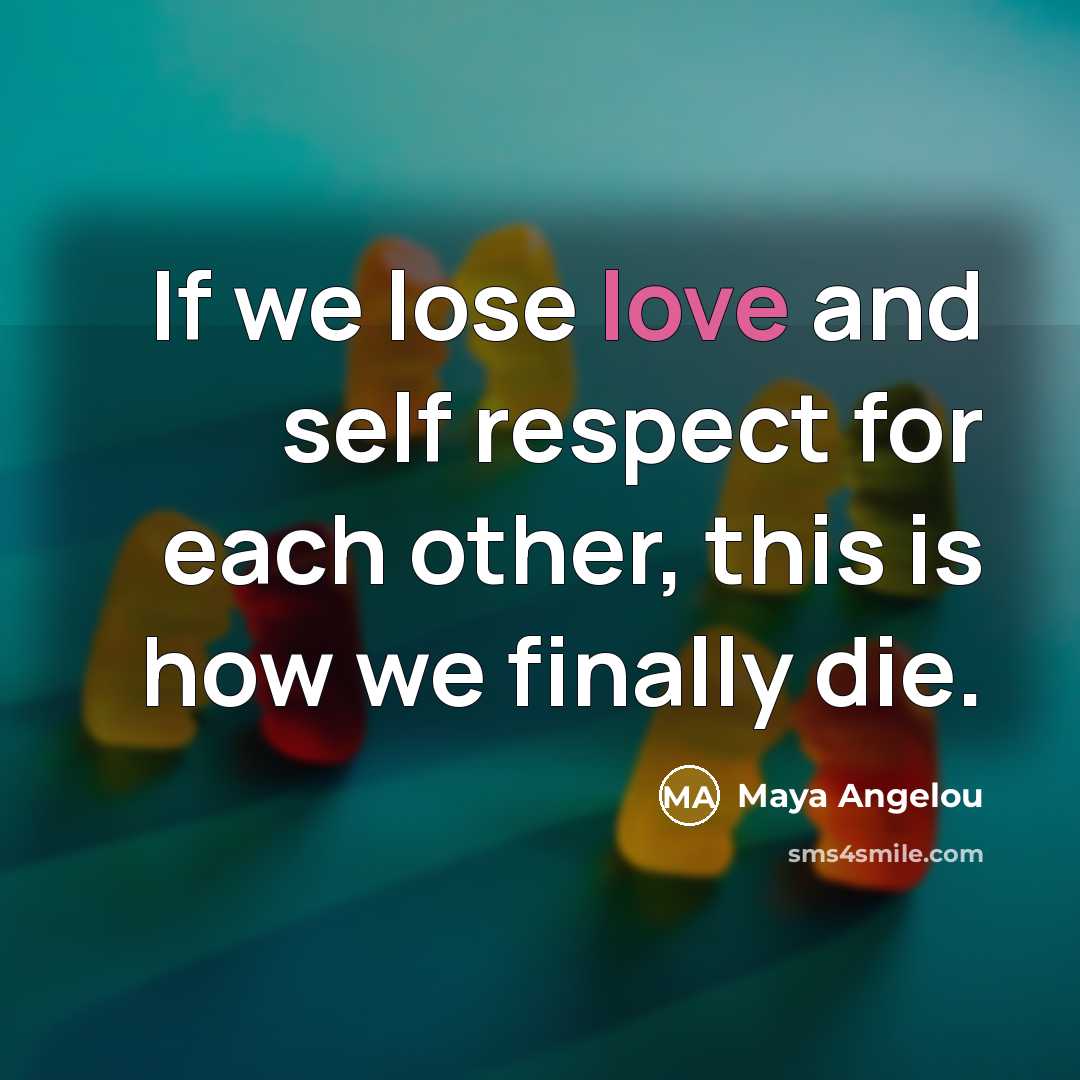 “If we lose love and self respect for each other,…” quote by Maya Angelou
