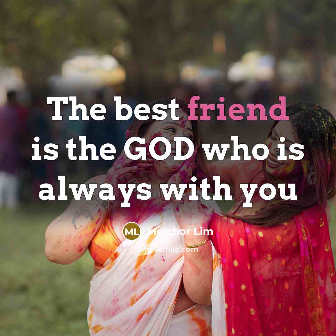 “The best friend is the GOD who is always with…” quote by Melchor Lim