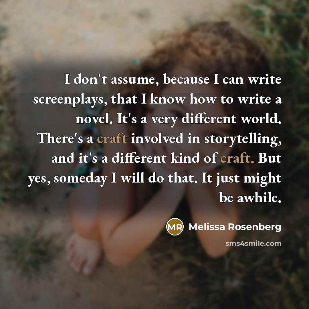 “I don't assume, because I can write screenplays, that I…” quote by Melissa Rosenberg