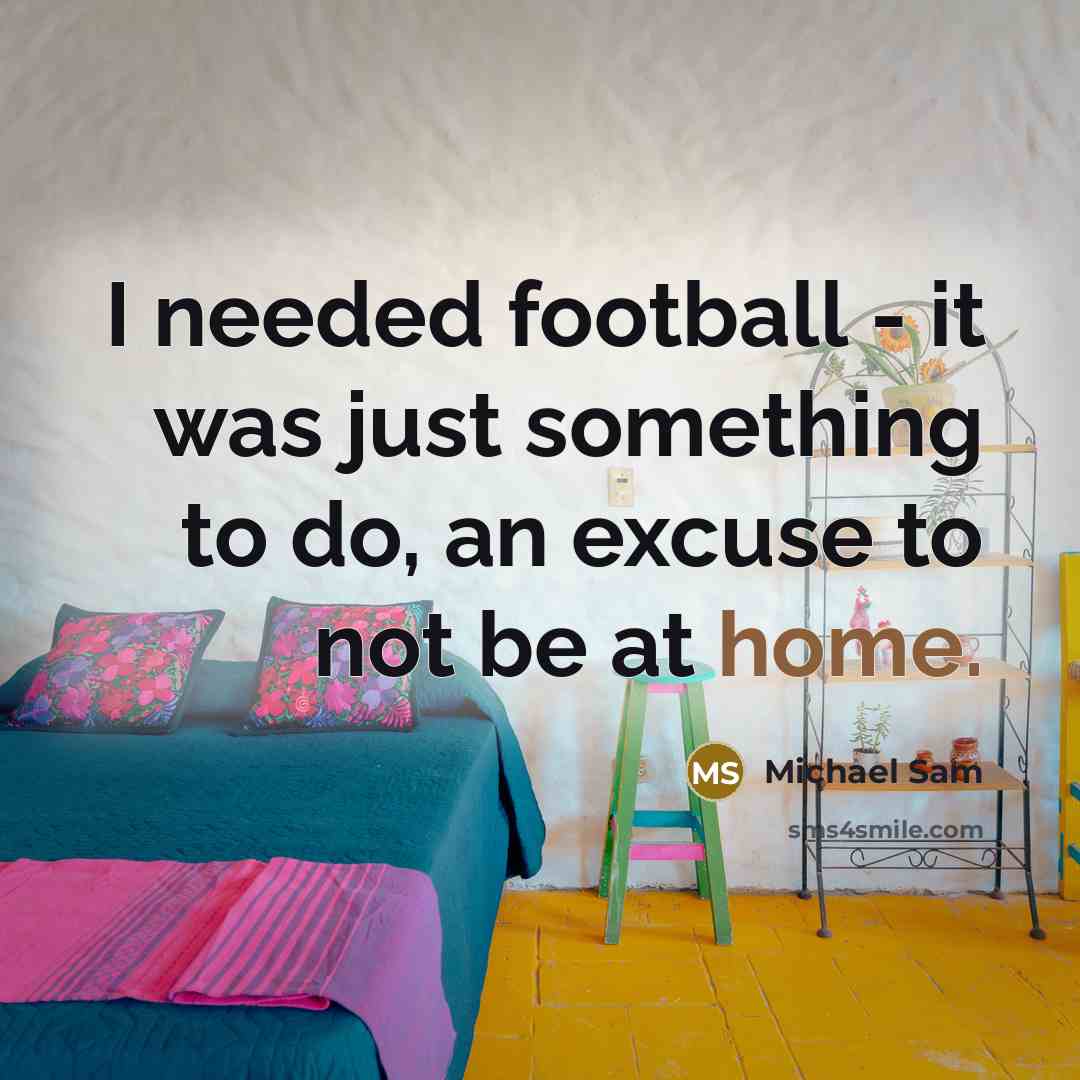 “I needed football - it was just something to do,…” quote by Michael Sam