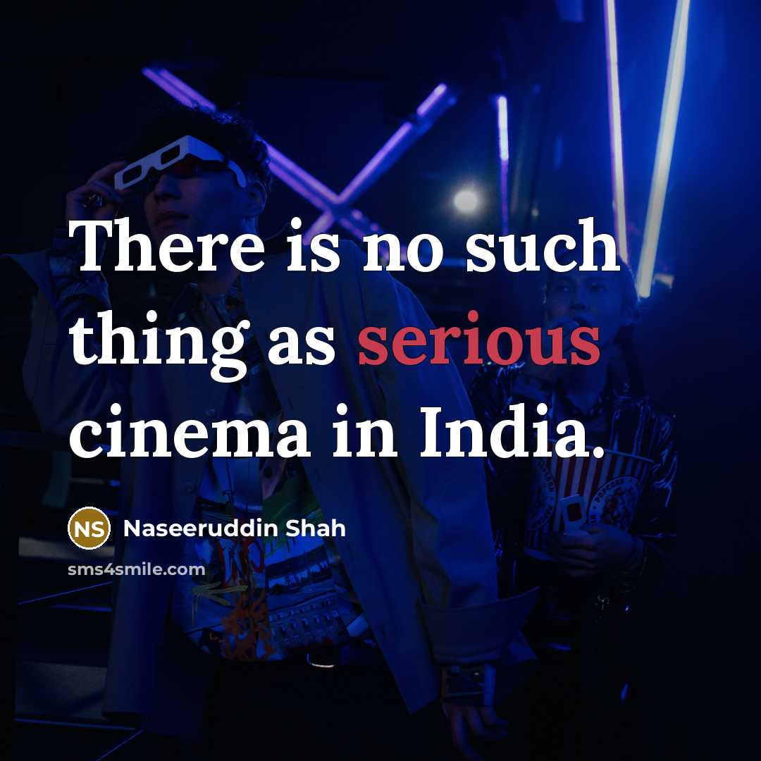 “There is no such thing as serious cinema in India.…” quote by Naseeruddin Shah