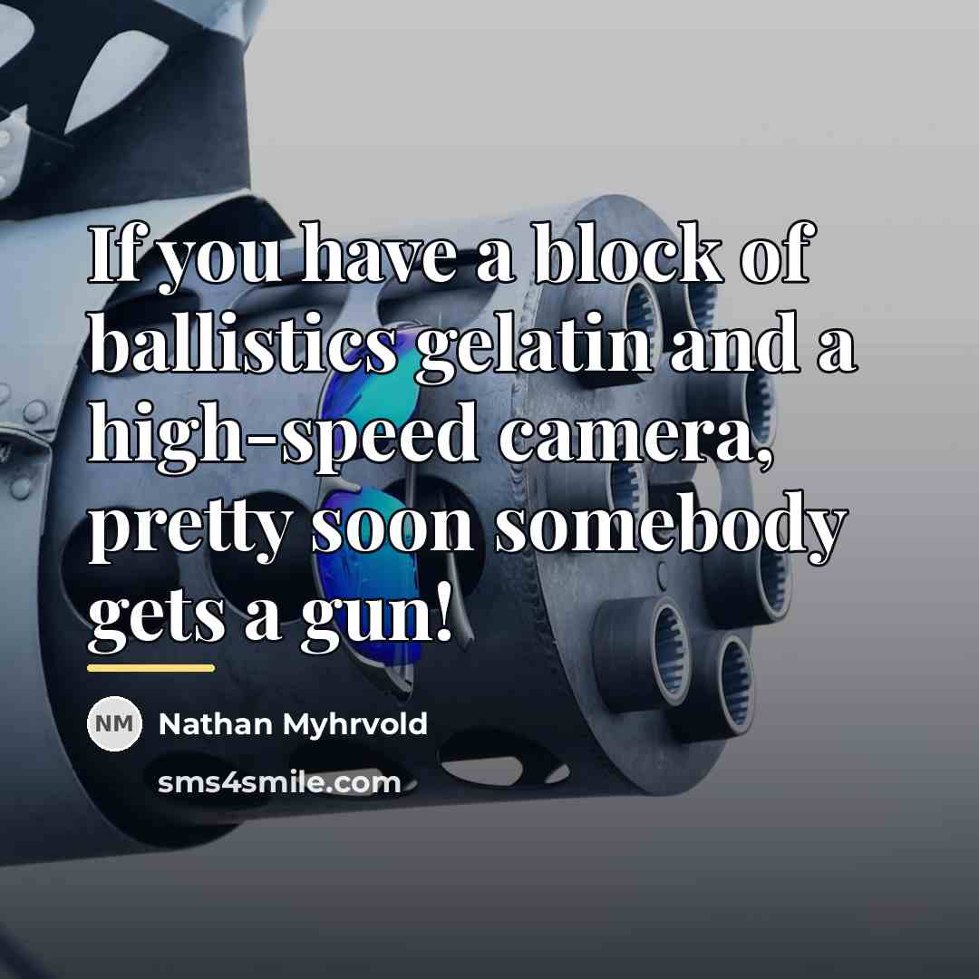 “If you have a block of ballistics gelatin and a…” quote by Nathan Myhrvold