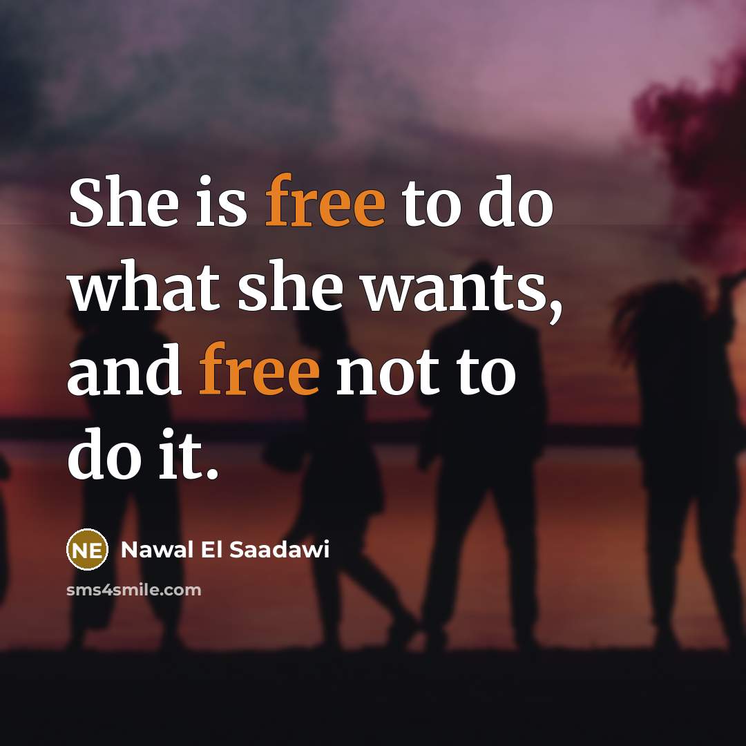 “She is free to do what she wants, and free not to do it.” quote by Nawal El Saadawi