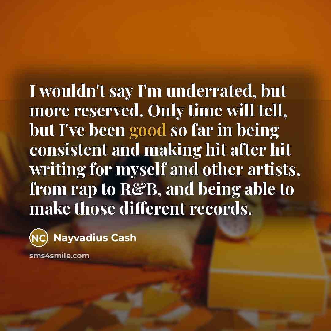 “I wouldn't say I'm underrated, but more reserved. Only time…” quote by Nayvadius Cash