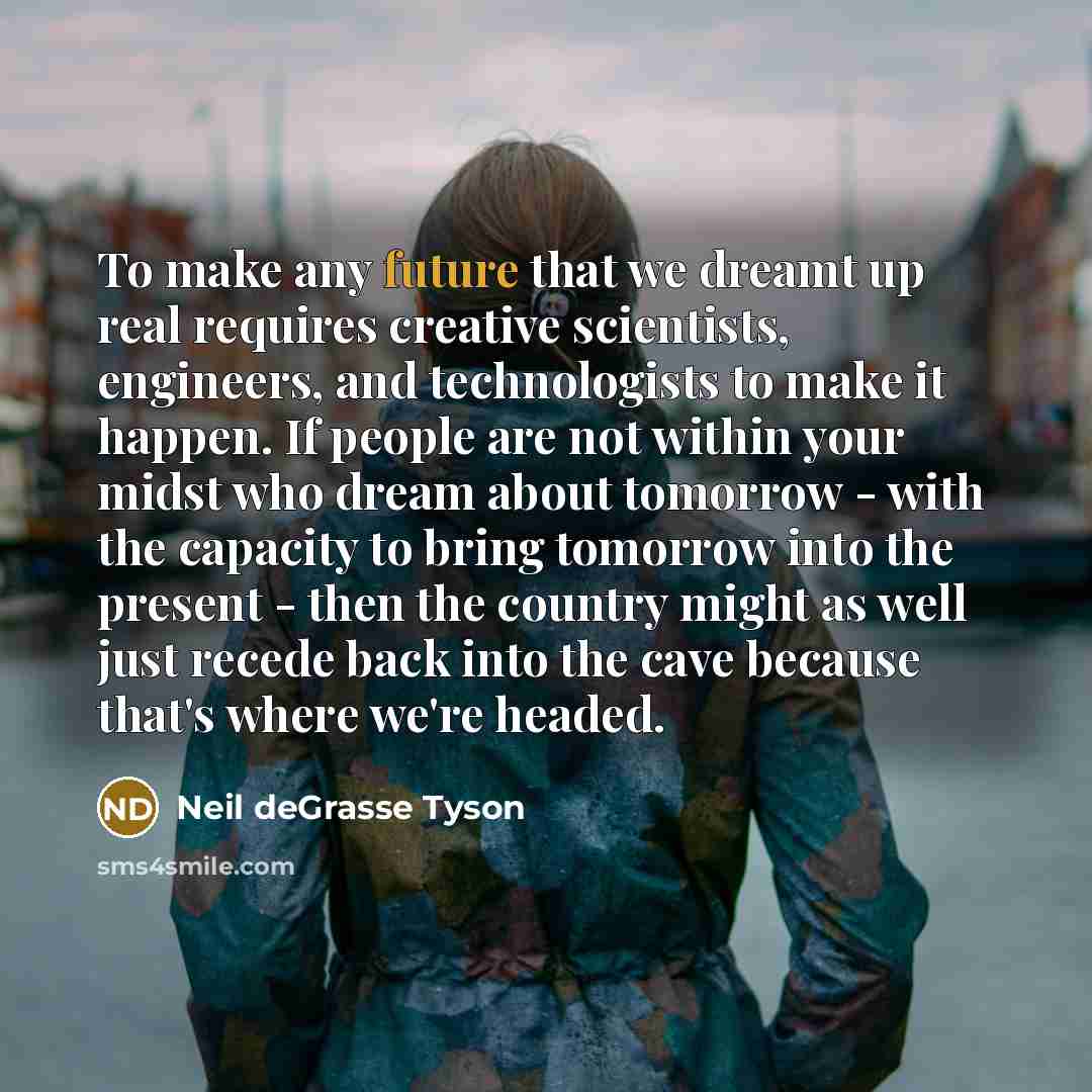 “To make any future that we dreamt up real requires…” quote by Neil deGrasse Tyson