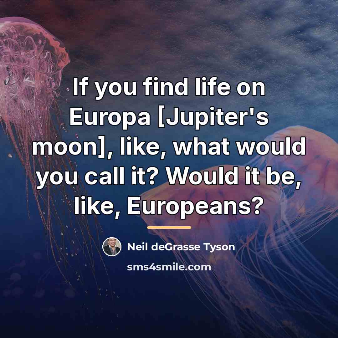 “If you find life on Europa [Jupiter's moon], like, what…” quote by Neil deGrasse Tyson