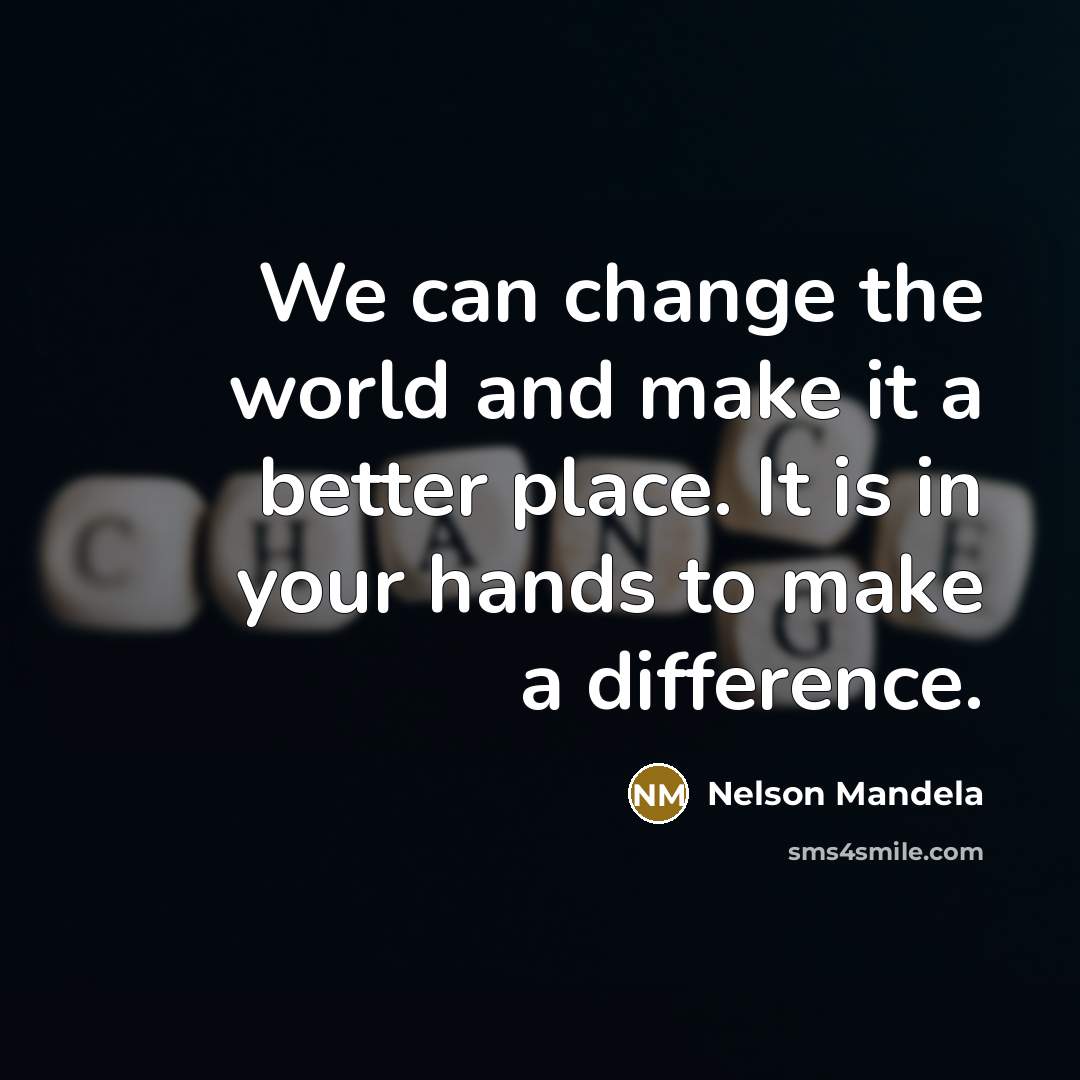 “We can change the world and make it a better…” quote by Nelson Mandela