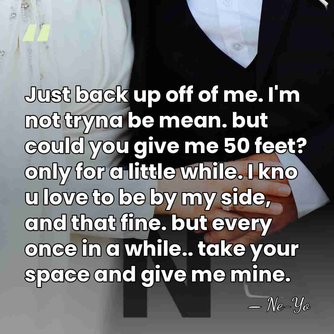 Just back up off of me. I'm not tryna be mean. but&hellip; - Ne-yo