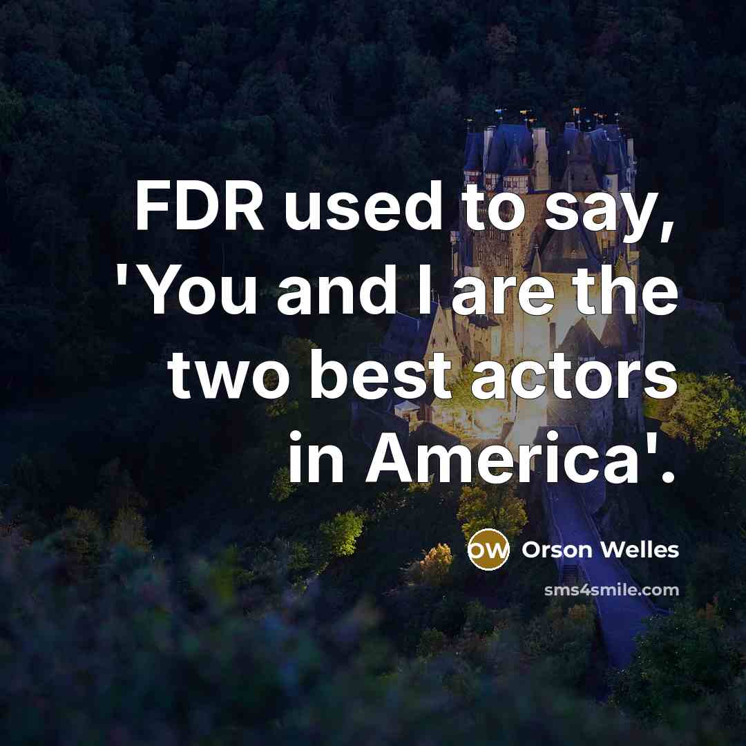 “FDR used to say, 'You and I are the two…” quote by Orson Welles