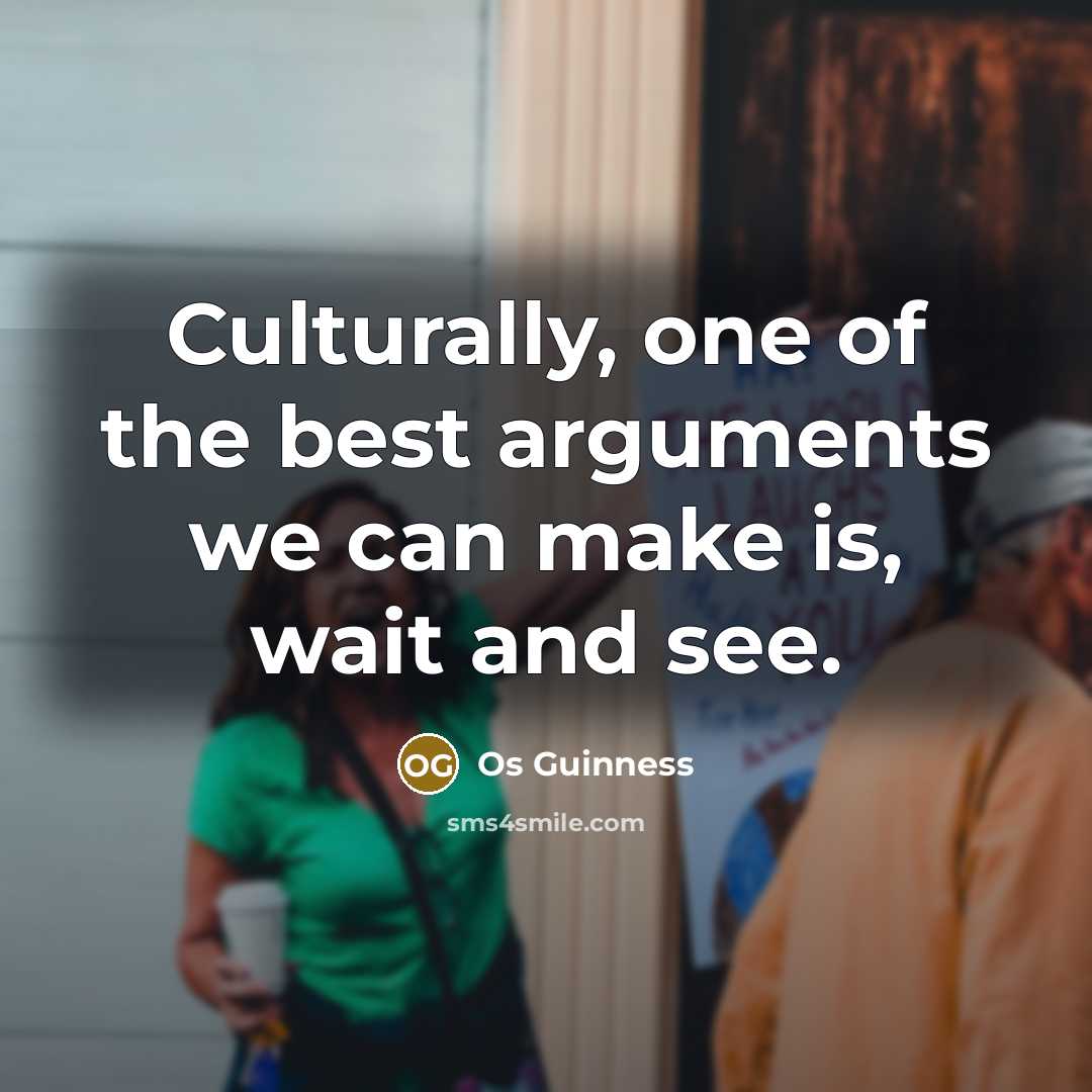 “Culturally, one of the best arguments we can make is,…” quote by Os Guinness