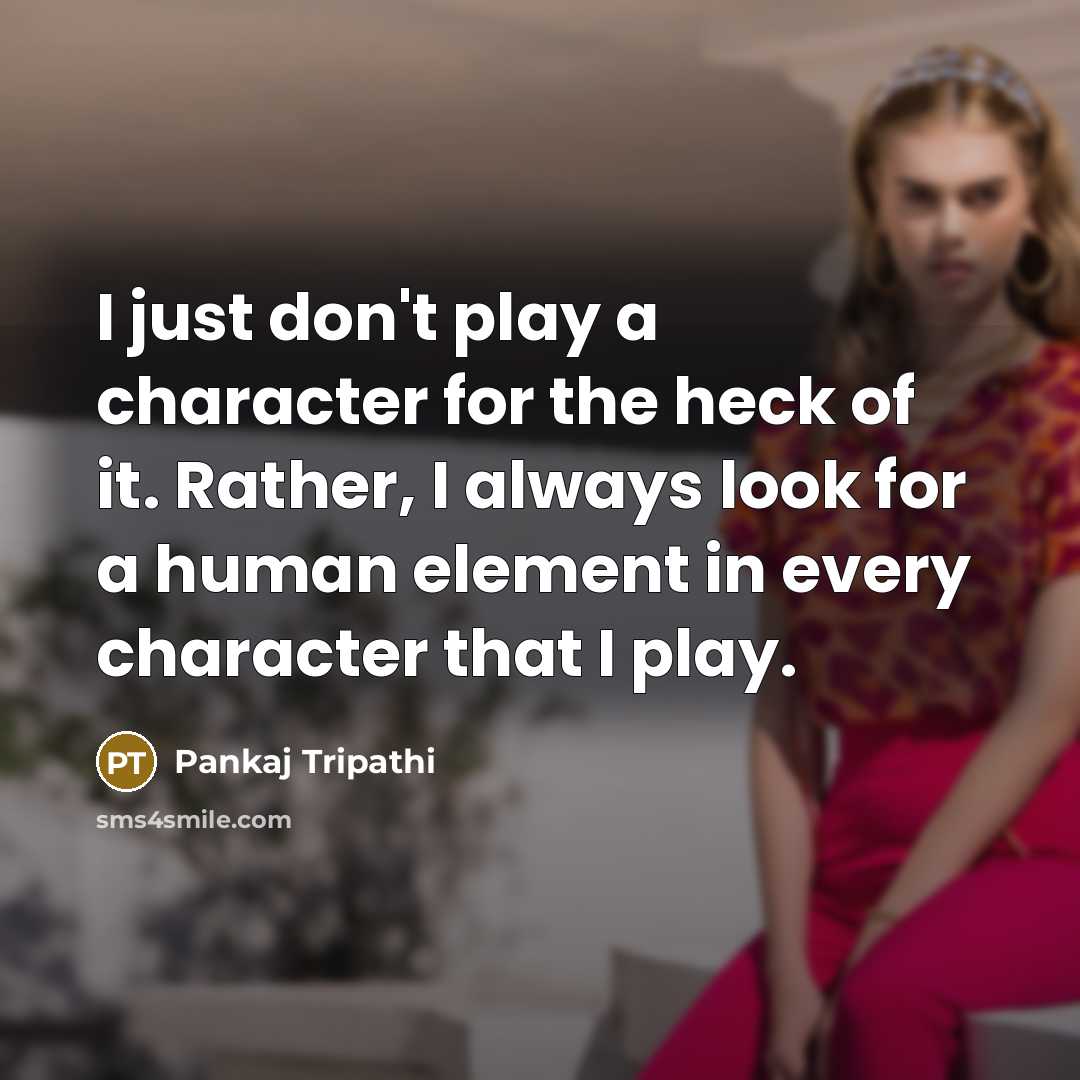 “I just don't play a character for the heck of…” quote by Pankaj Tripathi