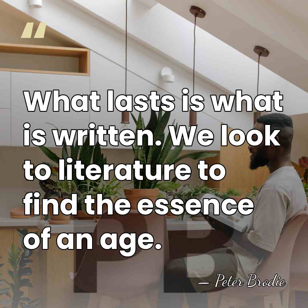 What lasts is what is written. We look to literature to find&hellip; - Peter Brodie