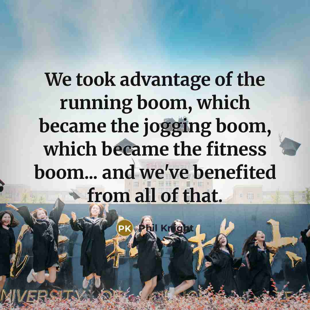 “We took advantage of the running boom, which became the…” quote by Phil Knight